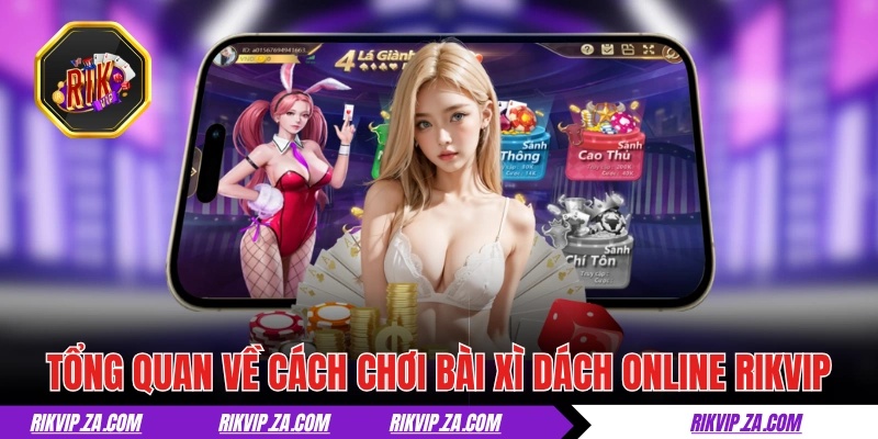 Tổng quan về cách chơi bài Xì Dách online RIKVIP